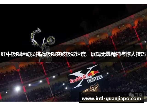 红牛极限运动员挑战极限突破极致速度，展现无畏精神与惊人技巧